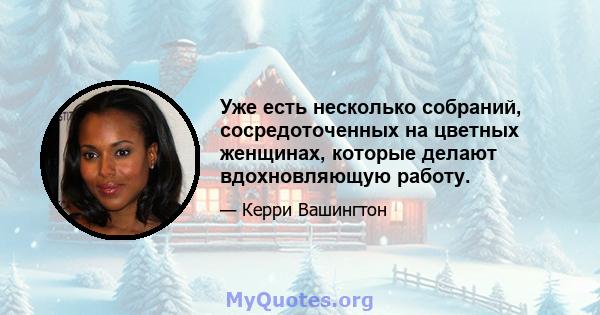 Уже есть несколько собраний, сосредоточенных на цветных женщинах, которые делают вдохновляющую работу.