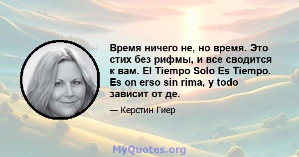 Время ничего не, но время. Это стих без рифмы, и все сводится к вам. El Tiempo Solo Es Tiempo. Es on erso sin rima, y ​​todo зависит от де.