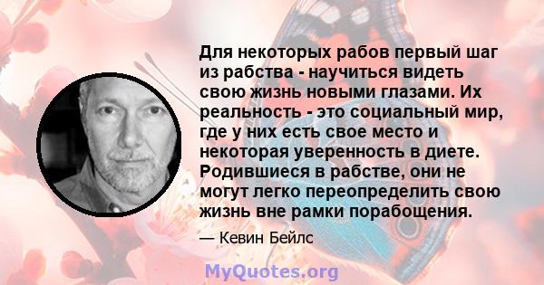 Для некоторых рабов первый шаг из рабства - научиться видеть свою жизнь новыми глазами. Их реальность - это социальный мир, где у них есть свое место и некоторая уверенность в диете. Родившиеся в рабстве, они не могут