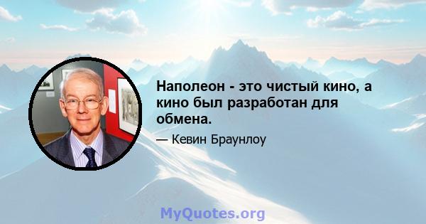 Наполеон - это чистый кино, а кино был разработан для обмена.