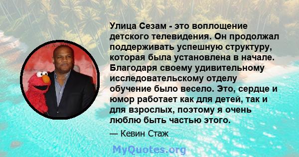 Улица Сезам - это воплощение детского телевидения. Он продолжал поддерживать успешную структуру, которая была установлена ​​в начале. Благодаря своему удивительному исследовательскому отделу обучение было весело. Это,