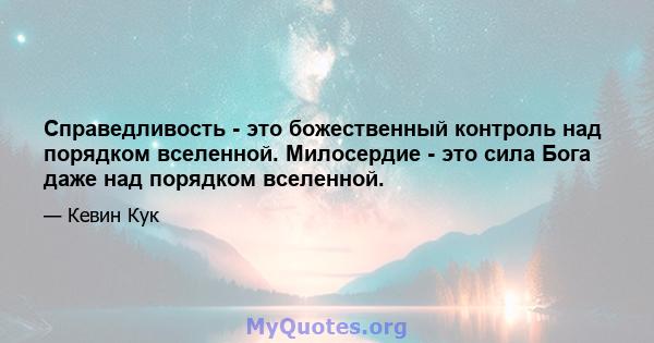 Справедливость - это божественный контроль над порядком вселенной. Милосердие - это сила Бога даже над порядком вселенной.