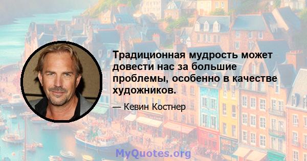 Традиционная мудрость может довести нас за большие проблемы, особенно в качестве художников.