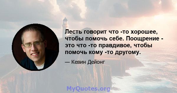 Лесть говорит что -то хорошее, чтобы помочь себе. Поощрение - это что -то правдивое, чтобы помочь кому -то другому.