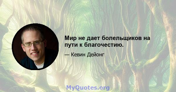 Мир не дает болельщиков на пути к благочестию.