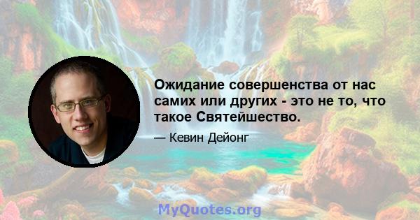 Ожидание совершенства от нас самих или других - это не то, что такое Святейшество.