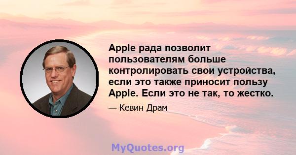 Apple рада позволит пользователям больше контролировать свои устройства, если это также приносит пользу Apple. Если это не так, то жестко.