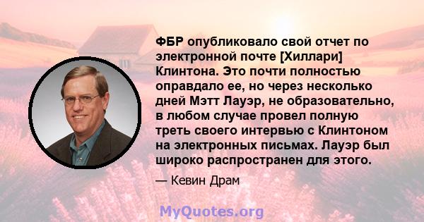 ФБР опубликовало свой отчет по электронной почте [Хиллари] Клинтона. Это почти полностью оправдало ее, но через несколько дней Мэтт Лауэр, не образовательно, в любом случае провел полную треть своего интервью с