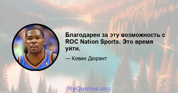 Благодарен за эту возможность с ROC Nation Sports. Это время уйти.