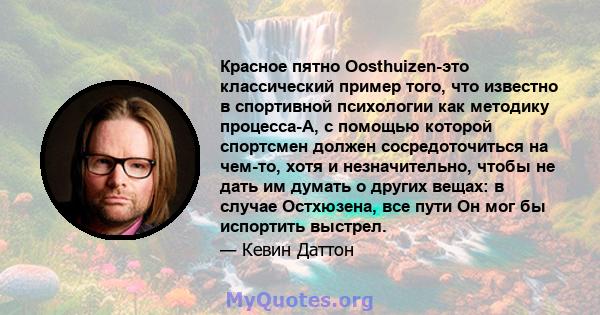 Красное пятно Oosthuizen-это классический пример того, что известно в спортивной психологии как методику процесса-A, с помощью которой спортсмен должен сосредоточиться на чем-то, хотя и незначительно, чтобы не дать им