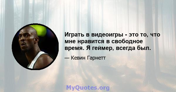 Играть в видеоигры - это то, что мне нравится в свободное время. Я геймер, всегда был.