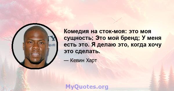 Комедия на сток-моя: это моя сущность; Это мой бренд; У меня есть это. Я делаю это, когда хочу это сделать.