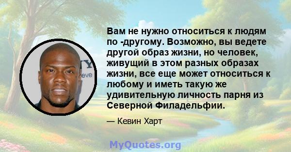 Вам не нужно относиться к людям по -другому. Возможно, вы ведете другой образ жизни, но человек, живущий в этом разных образах жизни, все еще может относиться к любому и иметь такую ​​же удивительную личность парня из