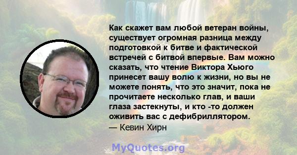 Как скажет вам любой ветеран войны, существует огромная разница между подготовкой к битве и фактической встречей с битвой впервые. Вам можно сказать, что чтение Виктора Хьюго принесет вашу волю к жизни, но вы не можете