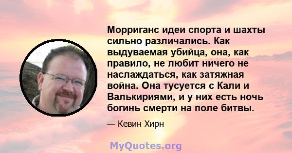 Морриганс идеи спорта и шахты сильно различались. Как выдуваемая убийца, она, как правило, не любит ничего не наслаждаться, как затяжная война. Она тусуется с Кали и Валькириями, и у них есть ночь богинь смерти на поле