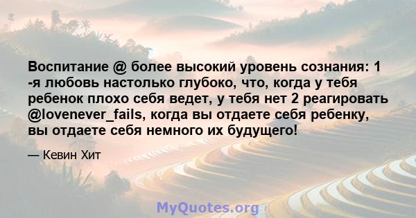 Воспитание @ более высокий уровень сознания: 1 -я любовь настолько глубоко, что, когда у тебя ребенок плохо себя ведет, у тебя нет 2 реагировать @lovenever_fails, когда вы отдаете себя ребенку, вы отдаете себя немного