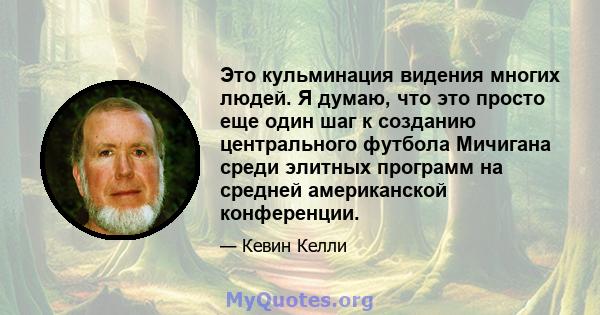 Это кульминация видения многих людей. Я думаю, что это просто еще один шаг к созданию центрального футбола Мичигана среди элитных программ на средней американской конференции.