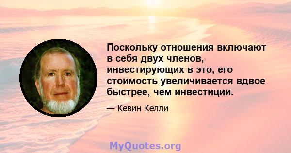 Поскольку отношения включают в себя двух членов, инвестирующих в это, его стоимость увеличивается вдвое быстрее, чем инвестиции.