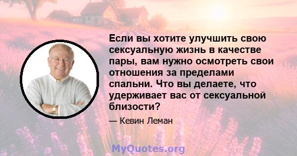 Если вы хотите улучшить свою сексуальную жизнь в качестве пары, вам нужно осмотреть свои отношения за пределами спальни. Что вы делаете, что удерживает вас от сексуальной близости?