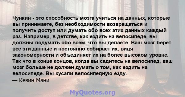 Чункин - это способность мозга учиться на данных, которые вы принимаете, без необходимости возвращаться и получить доступ или думать обо всех этих данных каждый раз. Например, в детстве, как ездить на велосипеде, вы