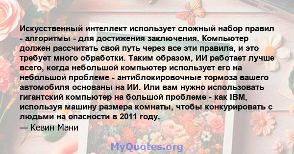 Искусственный интеллект использует сложный набор правил - алгоритмы - для достижения заключения. Компьютер должен рассчитать свой путь через все эти правила, и это требует много обработки. Таким образом, ИИ работает