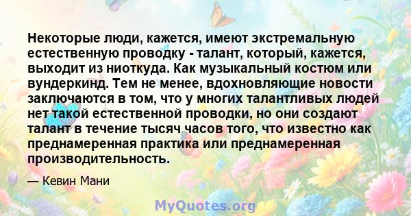 Некоторые люди, кажется, имеют экстремальную естественную проводку - талант, который, кажется, выходит из ниоткуда. Как музыкальный костюм или вундеркинд. Тем не менее, вдохновляющие новости заключаются в том, что у