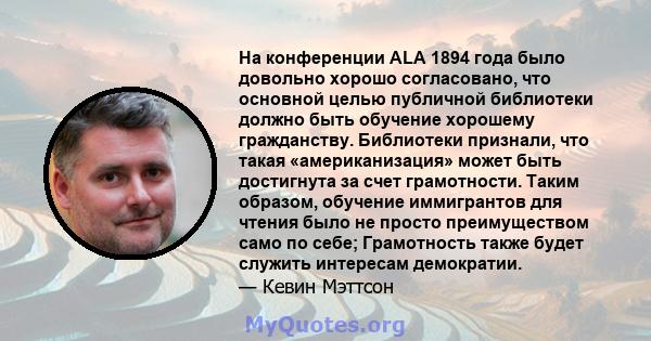 На конференции ALA 1894 года было довольно хорошо согласовано, что основной целью публичной библиотеки должно быть обучение хорошему гражданству. Библиотеки признали, что такая «американизация» может быть достигнута за