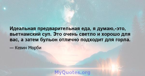 Идеальная предварительная еда, я думаю,-это, вьетнамский суп. Это очень светло и хорошо для вас, а затем бульон отлично подходит для горла.