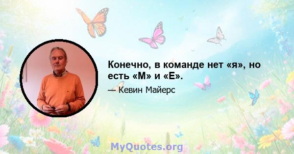 Конечно, в команде нет «я», но есть «M» и «E».