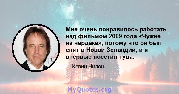 Мне очень понравилось работать над фильмом 2009 года «Чужие на чердаке», потому что он был снят в Новой Зеландии, и я впервые посетил туда.