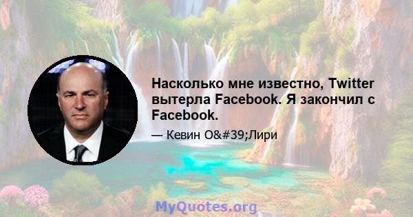 Насколько мне известно, Twitter вытерла Facebook. Я закончил с Facebook.