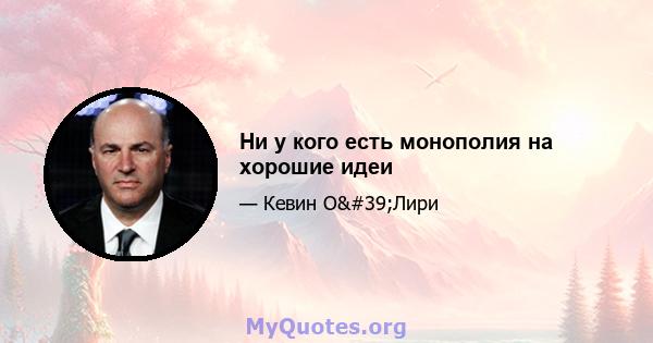 Ни у кого есть монополия на хорошие идеи