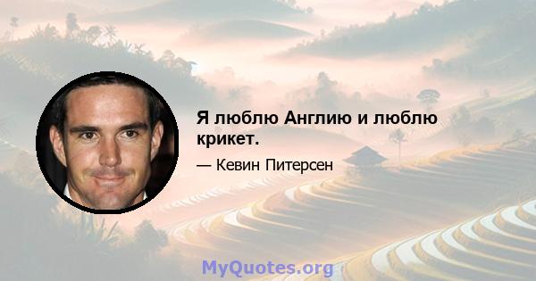 Я люблю Англию и люблю крикет.