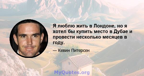 Я люблю жить в Лондоне, но я хотел бы купить место в Дубае и провести несколько месяцев в году.