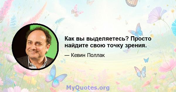 Как вы выделяетесь? Просто найдите свою точку зрения.