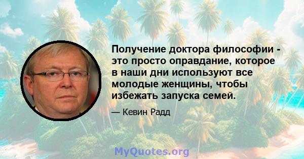 Получение доктора философии - это просто оправдание, которое в наши дни используют все молодые женщины, чтобы избежать запуска семей.