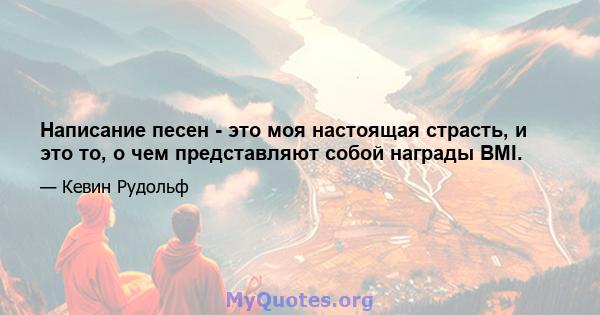 Написание песен - это моя настоящая страсть, и это то, о чем представляют собой награды BMI.