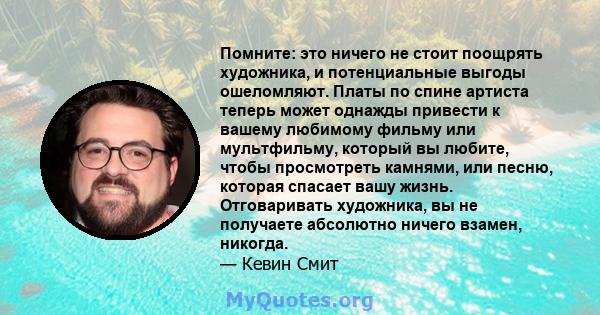 Помните: это ничего не стоит поощрять художника, и потенциальные выгоды ошеломляют. Платы по спине артиста теперь может однажды привести к вашему любимому фильму или мультфильму, который вы любите, чтобы просмотреть