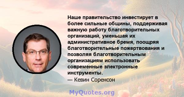 Наше правительство инвестирует в более сильные общины, поддерживая важную работу благотворительных организаций, уменьшая их административное бремя, поощряя благотворительные пожертвования и позволяя благотворительным