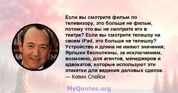 Если вы смотрите фильм по телевизору, это больше не фильм, потому что вы не смотрите его в театре? Если вы смотрите телешоу на своем iPad, это больше не телешоу? Устройство и длина не имеют значения; Ярлыки бесполезны,