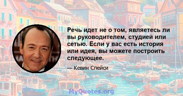 Речь идет не о том, являетесь ли вы руководителем, студией или сетью. Если у вас есть история или идея, вы можете построить следующее.