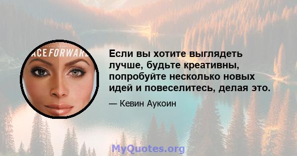 Если вы хотите выглядеть лучше, будьте креативны, попробуйте несколько новых идей и повеселитесь, делая это.