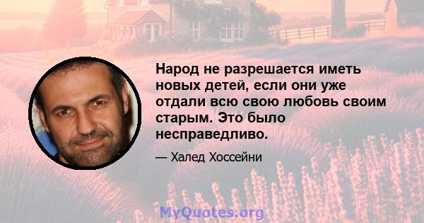 Народ не разрешается иметь новых детей, если они уже отдали всю свою любовь своим старым. Это было несправедливо.