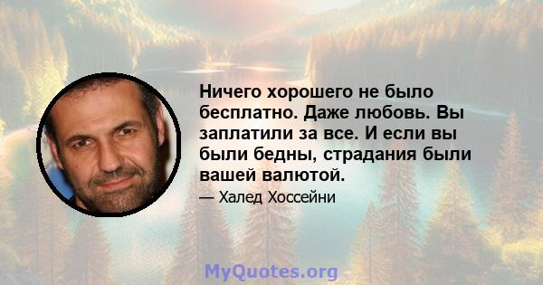 Ничего хорошего не было бесплатно. Даже любовь. Вы заплатили за все. И если вы были бедны, страдания были вашей валютой.