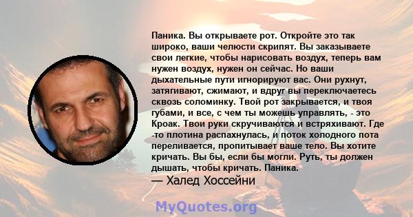 Паника. Вы открываете рот. Откройте это так широко, ваши челюсти скрипят. Вы заказываете свои легкие, чтобы нарисовать воздух, теперь вам нужен воздух, нужен он сейчас. Но ваши дыхательные пути игнорируют вас. Они