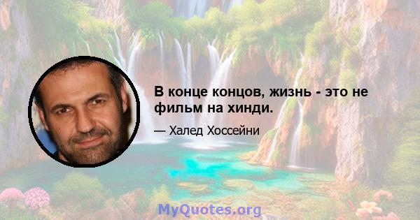 В конце концов, жизнь - это не фильм на хинди.