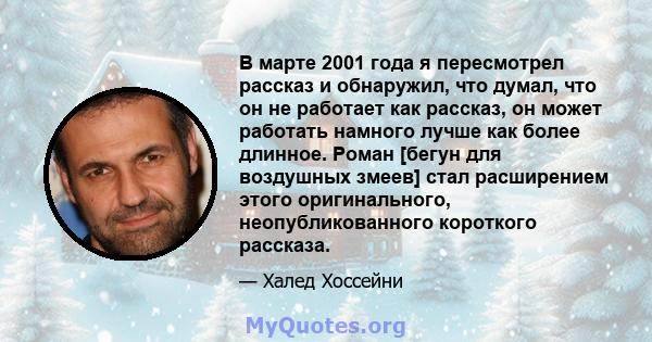 В марте 2001 года я пересмотрел рассказ и обнаружил, что думал, что он не работает как рассказ, он может работать намного лучше как более длинное. Роман [бегун для воздушных змеев] стал расширением этого оригинального,