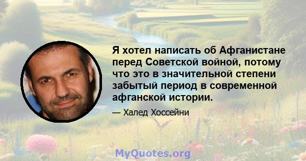 Я хотел написать об Афганистане перед Советской войной, потому что это в значительной степени забытый период в современной афганской истории.