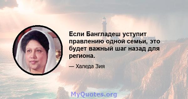 Если Бангладеш уступит правлению одной семьи, это будет важный шаг назад для региона.