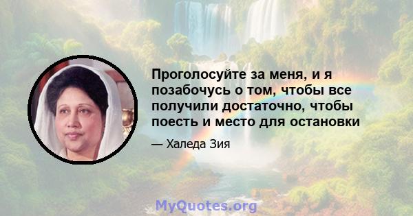 Проголосуйте за меня, и я позабочусь о том, чтобы все получили достаточно, чтобы поесть и место для остановки